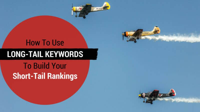 How to use long-tail keywords to build your short-tail rankings